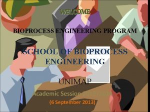 WELCOME BIOPROCESS ENGINEERING PROGRAM SCHOOL OF BIOPROCESS ENGINEERING