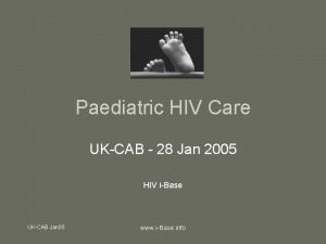 Paediatric HIV Care UKCAB 28 Jan 2005 HIV