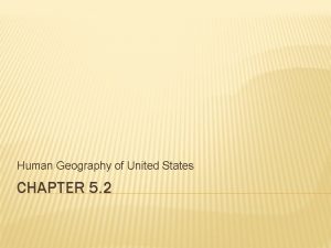 Human Geography of United States CHAPTER 5 2