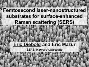 Femtosecond lasernanostructured substrates for surfaceenhanced Raman scattering SERS