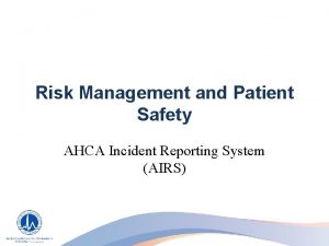 Risk Management and Patient Safety AHCA Incident Reporting