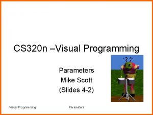 CS 320 n Visual Programming Parameters Mike Scott