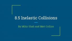 8 5 Inelastic Collisions By Mihir Shah and