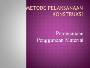 Perencanaan Penggunaan Material Perencanaan terhadap material dimaksudkan agar