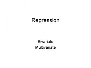 Regression Bivariate Multivariate Simple Regression line line of