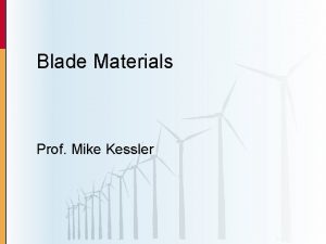 Blade Materials Prof Mike Kessler Blade Materials Motivation