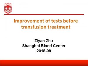 Improvement of tests before transfusion treatment Ziyan Zhu