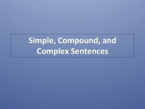 Simple Compound and Complex Sentences Simple Sentence A