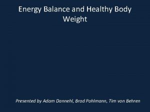 Energy Balance and Healthy Body Weight Presented by