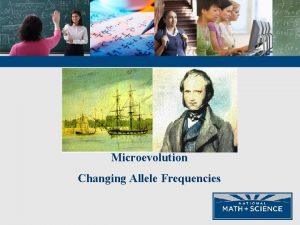 Microevolution Changing Allele Frequencies Evolution Evolution is defined