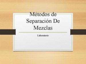 Mtodos de Separacin De Mezclas Laboratorio SEPARACIN DE