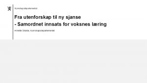 Kunnskapsdepartementet Fra utenforskap til ny sjanse Samordnet innsats