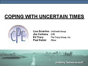 COPING WITH UNCERTAIN TIMES Lisa Sciarrino Jim Certoma