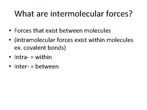 What are intermolecular forces Forces that exist between