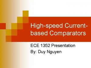 Highspeed Currentbased Comparators ECE 1352 Presentation By Duy