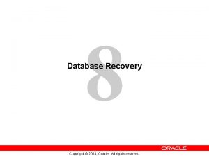 8 Database Recovery Copyright 2004 Oracle All rights