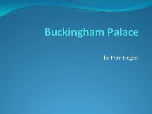 Buckingham Palace be Petr Fiegler Buckingham Palace is
