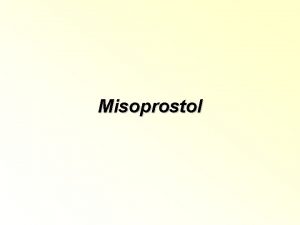 Misoprostol Misoprostol Anlogo sinttico de Prostaglandina E 2