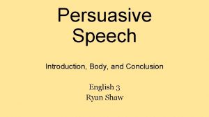 Persuasive Speech Introduction Body and Conclusion English 3
