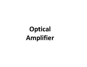 Optical Amplifier Why Optical Amplifiers Increase transmission distance