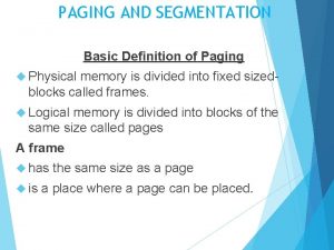 PAGING AND SEGMENTATION Basic Definition of Paging Physical