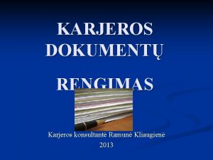 KARJEROS DOKUMENT RENGIMAS Karjeros konsultant Ramun Kliaugien 2013