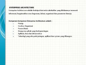 ENTERPRISE ARCHITECTURE Enterprise Architecture adalah deskripsi dari misi