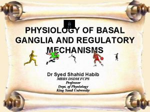 PHYSIOLOGY OF BASAL GANGLIA AND REGULATORY MECHANISMS Dr