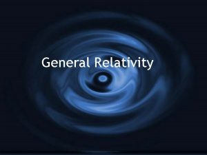 General Relativity Introduction G GR is Einsteins theory