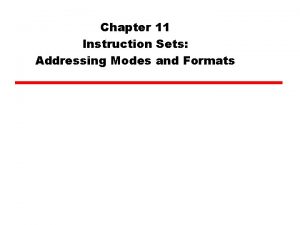 Chapter 11 Instruction Sets Addressing Modes and Formats