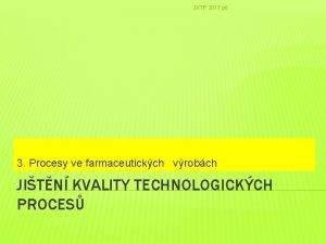 JKTP 2017 pd 3 Procesy ve farmaceutickch vrobch