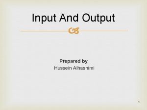 Input And Output Prepared by Hussein Alhashimi 1
