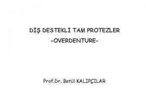 D DESTEKL TAM PROTEZLER OVERDENTURE Prof Dr Betl