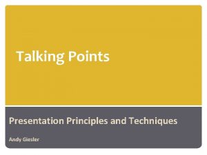 Talking Points Presentation Principles and Techniques Andy Giesler