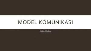 MODEL KOMUNIKASI Materi Diskusi MODEL KOMUNIKASI Model adalah