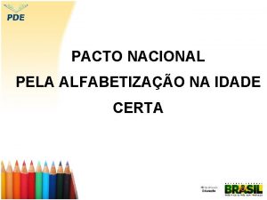 PACTO NACIONAL PELA ALFABETIZAO NA IDADE CERTA Pacto