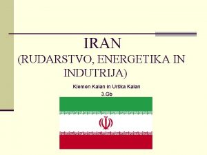 IRAN RUDARSTVO ENERGETIKA IN INDUTRIJA Klemen Kalan in