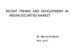 RECENT TRENDS AND DEVELOPMENT IN INDIAN SECURITIES MARKET