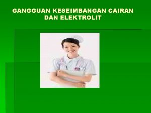 GANGGUAN KESEIMBANGAN CAIRAN DAN ELEKTROLIT Fisiologi Cairan Tubuh