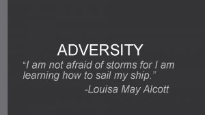 ADVERSITY I am not afraid of storms for