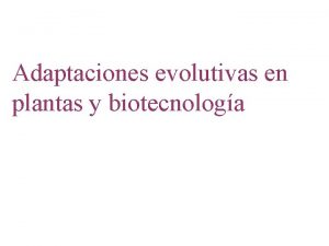 Adaptaciones evolutivas en plantas y biotecnologa Algunas ventajas