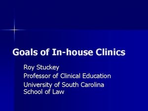 Goals of Inhouse Clinics Roy Stuckey Professor of