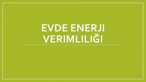 EVDE ENERJI VERIMLILII EVDE ENERJ VERMLL Trkiyede enerjinin