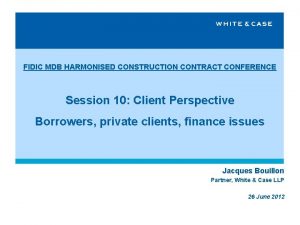 FIDIC MDB HARMONISED CONSTRUCTION CONTRACT CONFERENCE Session 10