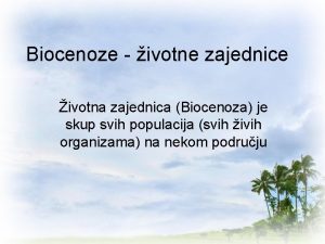 Biocenoze ivotne zajednice ivotna zajednica Biocenoza je skup