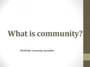 What is community MCOM 404 Community Journalism Most