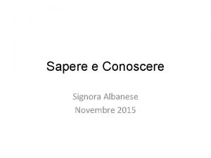 Sapere e Conoscere Signora Albanese Novembre 2015 Sapere