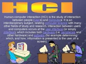 Humancomputer interaction HCI is the study of interaction