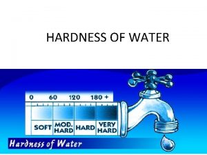 HARDNESS OF WATER Hard water is water that