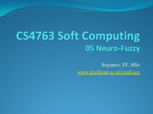 CS 4763 Soft Computing 05 NeuroFuzzy Suyanto ST